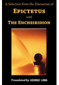 A Selection from the Discourses of Epictetus with the Encheiridion