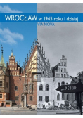 Wrocław w 1945 roku i dzisiaj