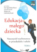 Edukacja małego dziecka Nauczyciel - wychowawca w przedszkolu i szkole Tom 5