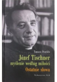 Józef Tischner myślenie według miłości Ostatnie słowa