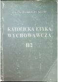 Katolicka etyka wychowawcza Tom II Część II
