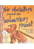 Nie chciałbyś pracować jako budowniczy piramid