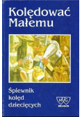Kolędować małemu Śpiewnik kolęd dziecięcych