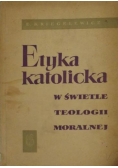Etyka katolicka w świecie teologii moralnej