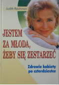 Jestem za młoda, żeby się zestarzeć