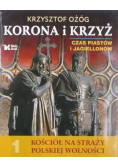 Korona i Krzyż Czas Piastów i Jagiellonów Kościół na straży polskiej wolności 1