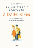 Ak nie stracić kontaktu z dzieckiem i dogadać się w każdej sprawie