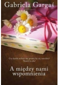 A między nami wspomnienia
