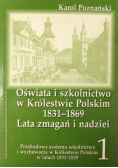 Oświata i szkolnictwo w Królestwie Polskim 1831-1869. Lata zmagań i nadziei, Tom I
