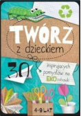 Twórz z dzieckiem. 30 inspirujących pomysłów na eko zabawki