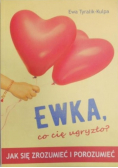 Ewka co cię ugryzło Jak się zrozumieć i porozumieć