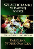 Szlachcianki w dawnej Polsce Na salonach i od kuchni