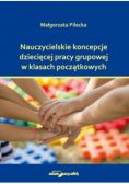 Nauczycielskie koncepcje dziecięcej pracy grupowej w klasach początkowych