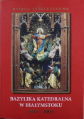 Bazylika Katedralna w Białymstoku 1905 - 2005