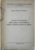 Jakub Ostroróg Jego udział w reformacji i ruchu egzekucyjnym XVI wieku  + autograf Topolskiej