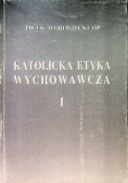 Katolicka Etyka Wychowawcza Tom I