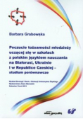 Poczucie tożsamości młodzieży uczącej się w szkołach z polskim językiem nauczania na Białorusi Ukrainie i w Republice Czeskiej studium porównawcze