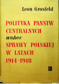 Polityka państw centralnych wobec sprawy polskiej w latach 1914 1918
