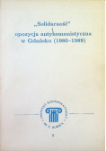 Solidarność i opozycja antykomunistyczna w Gdańsku (1980-1989)