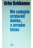 Nie szukajcie przyjaciół daleko a wrogów blisko