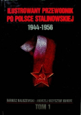 Ilustrowany przewodnik po Polsce stalinowskiej  1944 - 1956 Tom I