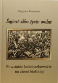 Śmierć albo życie wolne Powstanie kościuszkowskie na ziemi bielskiej