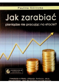 Jak zarabiać pieniądze nie pracując na etacie