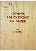 Słownik polszczyzny XVI wieku Tom I
