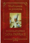 Modlitewnik za przyczyną Błogosławionego Jana Pawła II