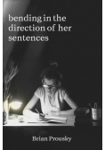 bending in the direction of her sentences