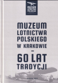 Muzuem Lotnictwa Polskiego w Krakowie - 60 lat tradycji