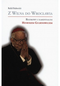 Z Wilna do Wrocławia Rozmowy z kardynałem Henrykiem Gulbinowiczem