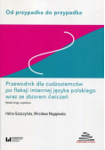 Od przypadka do przypadka Przewodnik dla cudzoziemców po fleksji imiennej języka polskiego wraz ze zbiorem ćwiczeń