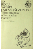 Na rogu świata i nieskończoności wspomnienia o Franciszku Fiszerze