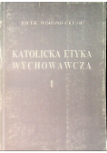 Katolicka Etyka Wychowawcza Tom I