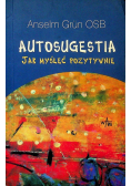 Autosugestia Jak myśleć pozytywnie