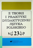 Z Teorii i Praktyki Dydaktycznej Języka Polskiego tom 23