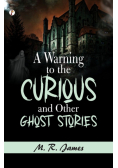 A Warning to the Curious, and Other Ghost Stories