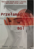 Przełamać ból rewolucyjna metoda walki z migreną i uporczywymi bólami głowy