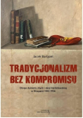 Tradycjonalizm bez kompromisu. Dzieje dynastii, myśli i akcji karlistowskiej w Hiszpanii 1833 - 1936