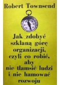Jak zdobyć szklaną górę organizacji czyli co robić aby nie tłamsić ludzi i nie hamować rozwoju