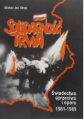 Solidarność trwa. Świadectwo sprzeciwu i oporu 1981 - 1989