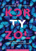 Kortyzol. Jak oswoić hormon, który rządzi twoim życiem