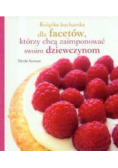 Książka kucharska dla facetów, którzy chcą zaimponować swoim dziewczynom