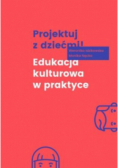 Projektuj z dziećmi ! Edukacja kulturowa w praktyce