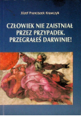 Człowiek nie zaistniał przez przypadek. Przegrałeś Darwinie