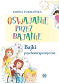 Oswajanie przez bajanie. Bajki psychoterapeutyczne
