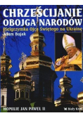 Chrześcijanie obojga narodów Pielgrzymka Ojca Świętego na Ukrainę