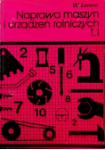 Naprawa maszyn i urządzeń rolniczych Tom I