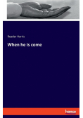 When he is come